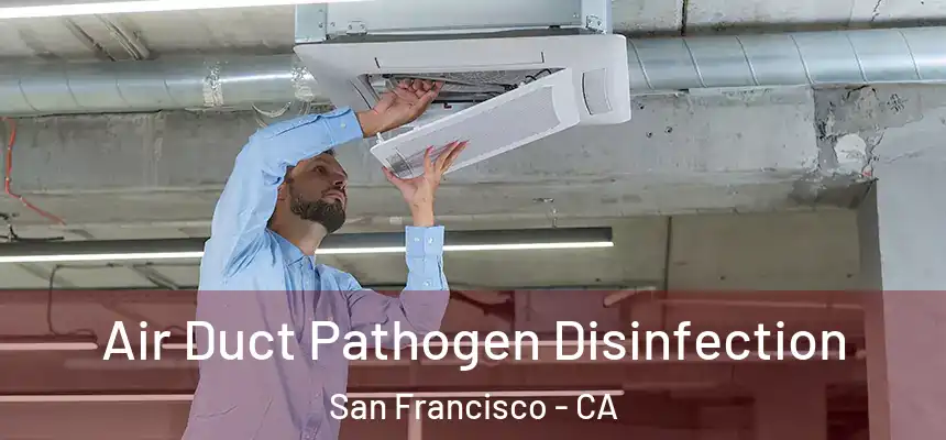 Air Duct Pathogen Disinfection San Francisco - CA