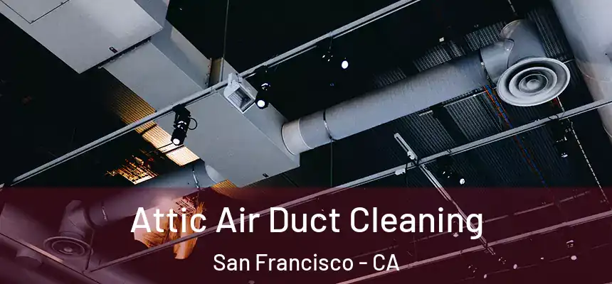 Attic Air Duct Cleaning San Francisco - CA