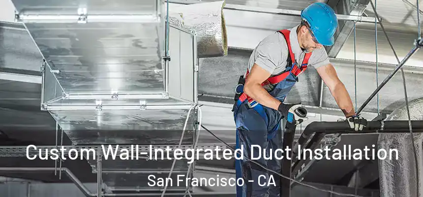 Custom Wall-Integrated Duct Installation San Francisco - CA