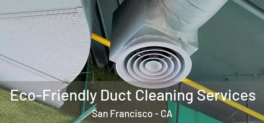 Eco-Friendly Duct Cleaning Services San Francisco - CA