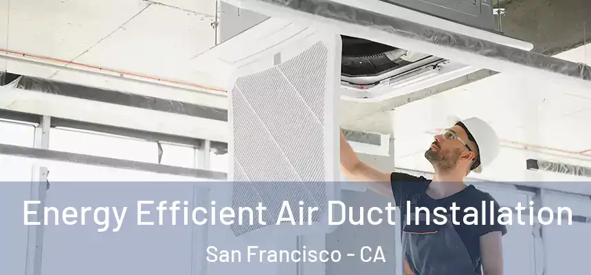 Energy Efficient Air Duct Installation San Francisco - CA