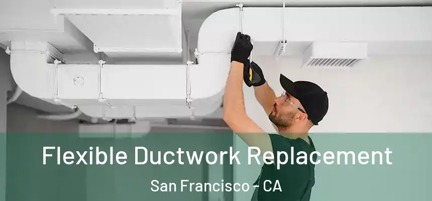 Flexible Ductwork Replacement San Francisco - CA