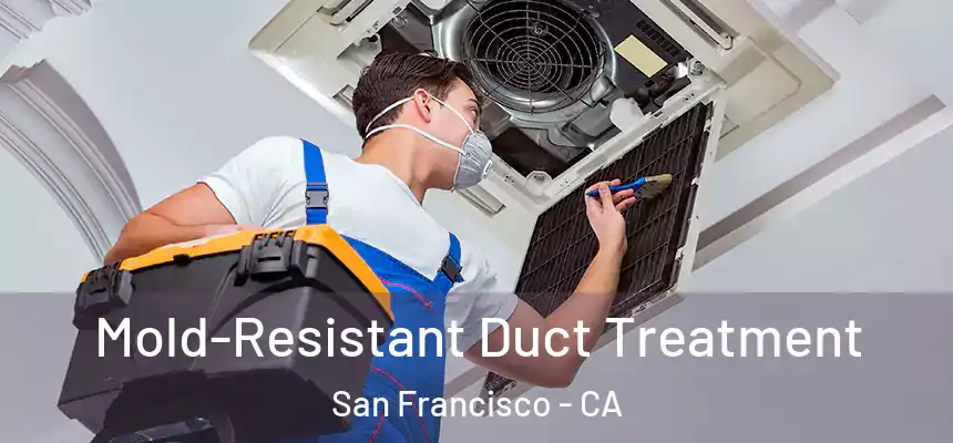  Mold-Resistant Duct Treatment San Francisco - CA