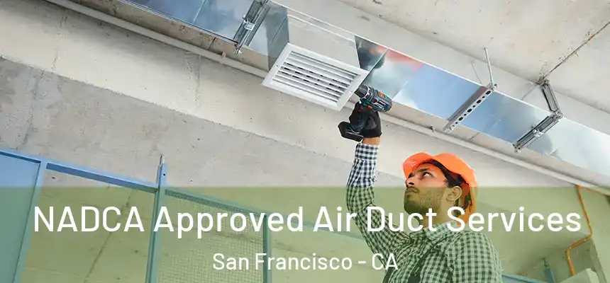 NADCA Approved Air Duct Services San Francisco - CA