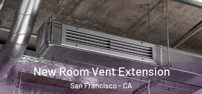 New Room Vent Extension San Francisco - CA