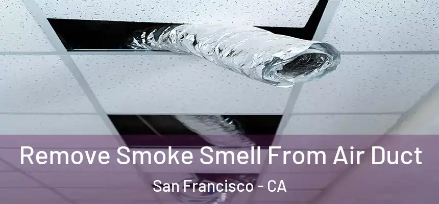 Remove Smoke Smell From Air Duct San Francisco - CA
