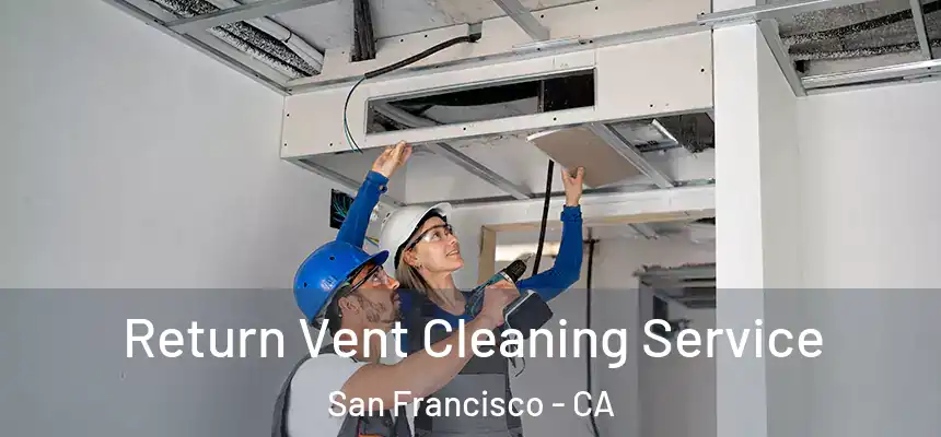 Return Vent Cleaning Service San Francisco - CA