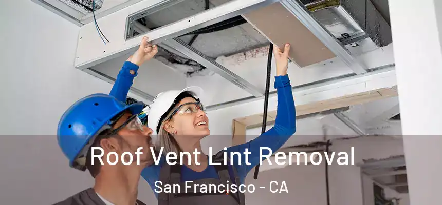 Roof Vent Lint Removal San Francisco - CA
