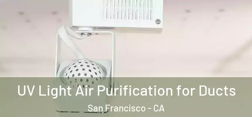 UV Light Air Purification for Ducts San Francisco - CA
