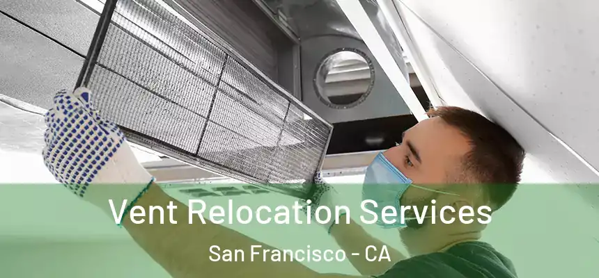 Vent Relocation Services San Francisco - CA
