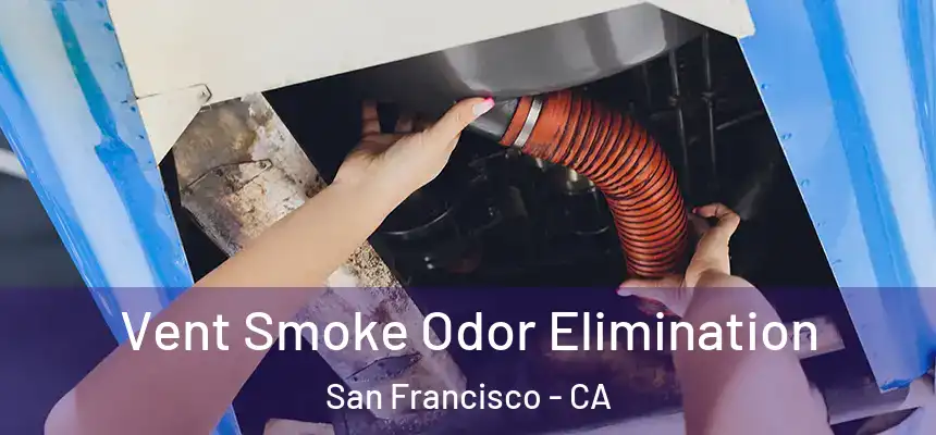 Vent Smoke Odor Elimination San Francisco - CA